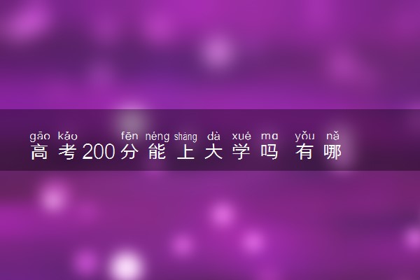 高考200分能上大学吗 有哪些学校