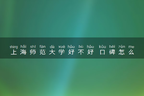 上海师范大学好不好 口碑怎么样
