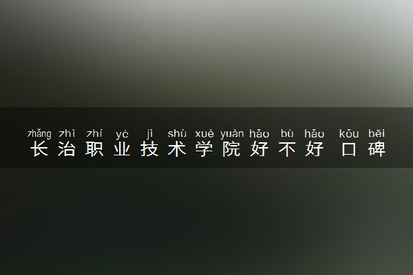 长治职业技术学院好不好 口碑怎么样