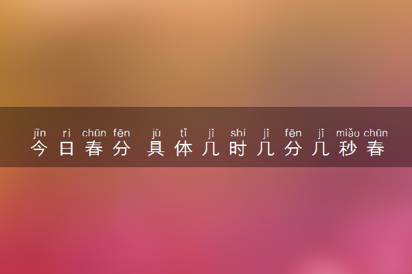 今日春分 具体几时几分几秒春分