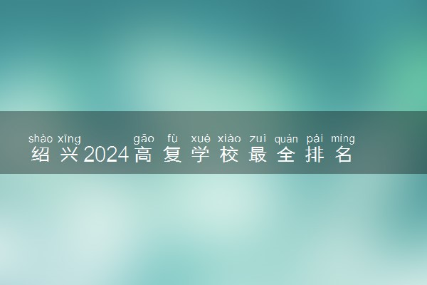 绍兴2024高复学校最全排名 浙江高考复读班