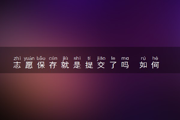 志愿保存就是提交了吗  如何算报考成功
