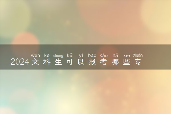 2024文科生可以报考哪些专业 什么专业轻松有发展