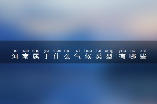 河南属于什么气候类型 有哪些市