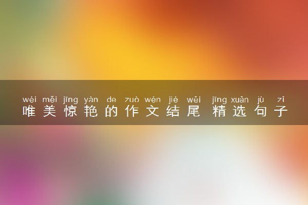 唯美惊艳的作文结尾 精选句子素材摘抄