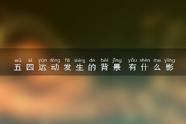 五四运动发生的背景 有什么影响