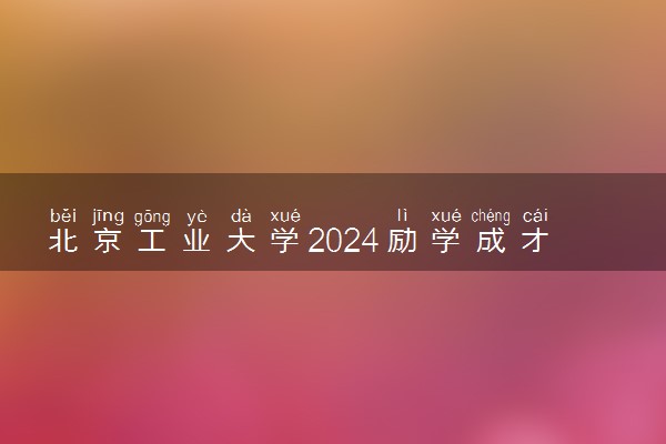 北京工业大学2024励学成才计划招生简章 招生专业及计划