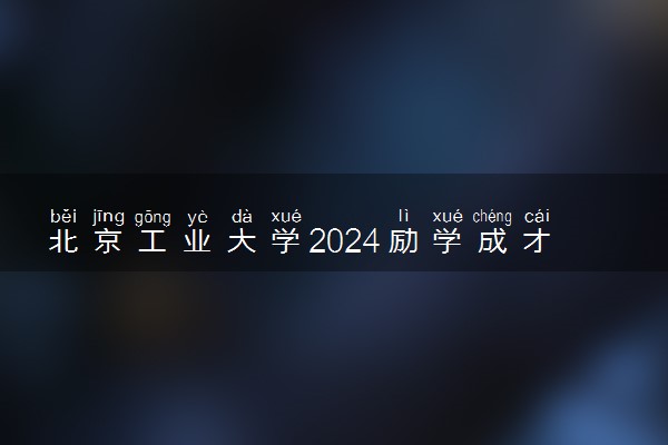 北京工业大学2024励学成才计划报名时间 几号截止