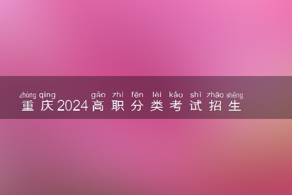 重庆2024高职分类考试招生第三次征集志愿时间公布