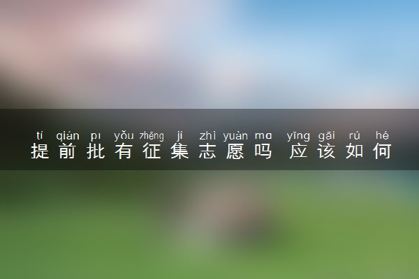 提前批有征集志愿吗 应该如何报考