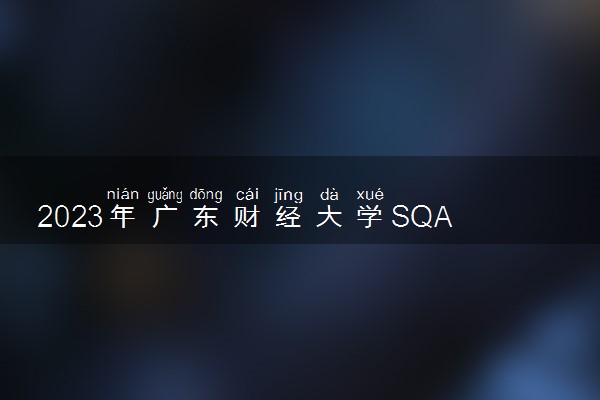 2023年广东财经大学SQA AD3+1国际本科招生简章