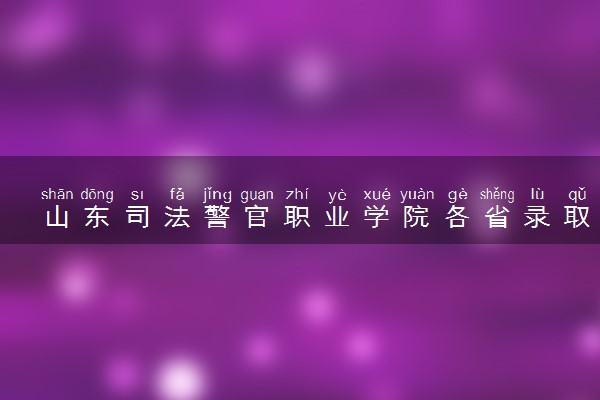 山东司法警官职业学院各省录取分数线及位次 投档最低分是多少(2024年高考参考)
