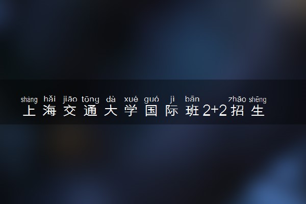 上海交通大学国际班2+2招生条件