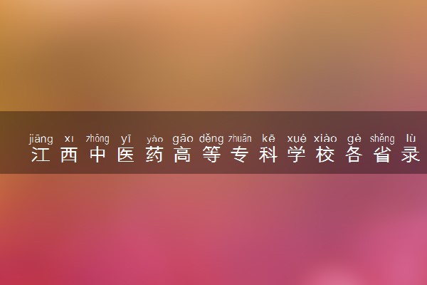 江西中医药高等专科学校各省录取分数线及位次 投档最低分是多少(2024年高考参考)