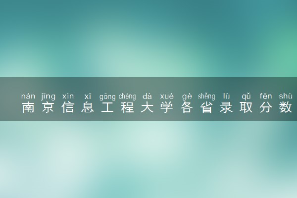 南京信息工程大学各省录取分数线及位次 投档最低分是多少(2024年高考参考)