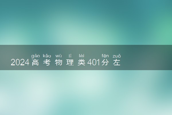 2024高考物理类401分左右能报什么大学 可以上的院校名单