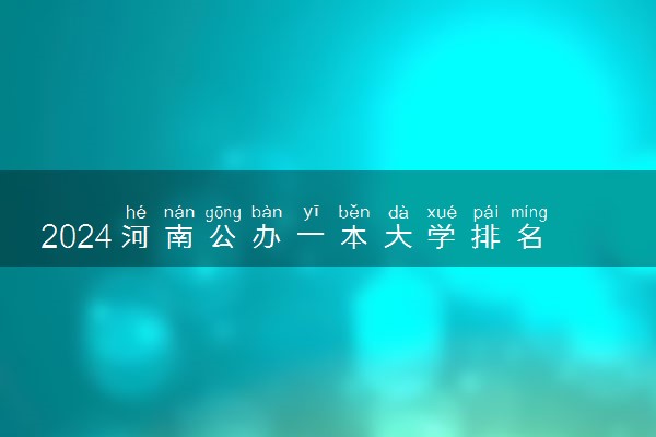 2024河南公办一本大学排名名单及录取分数线位次