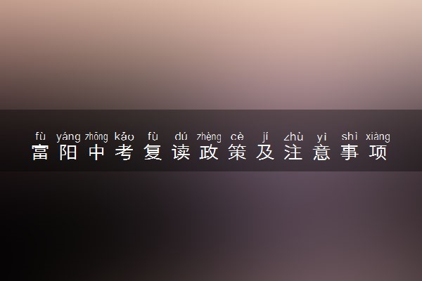 富阳中考复读政策及注意事项