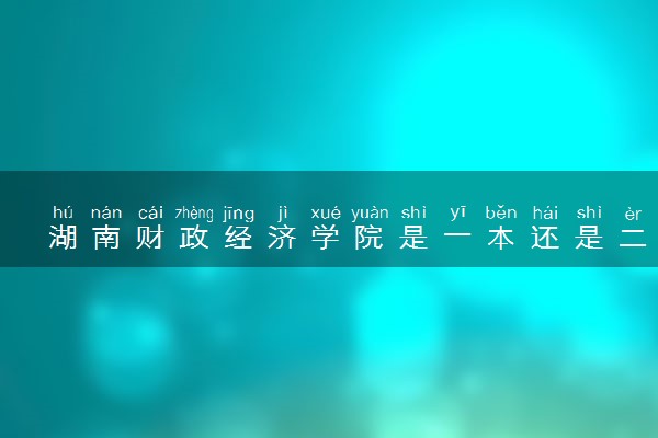 湖南财政经济学院是一本还是二本 是几本院校