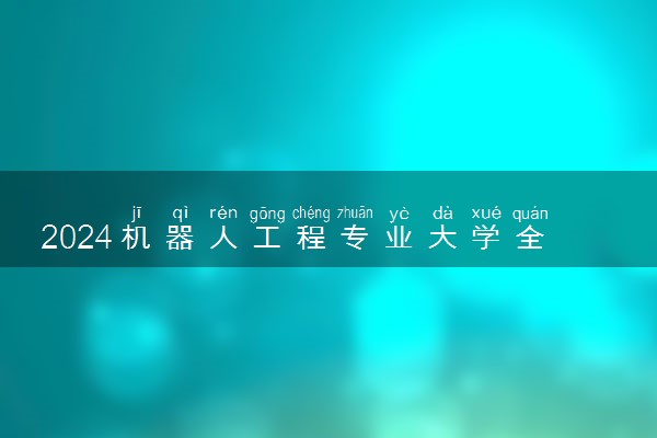 2024机器人工程专业大学全国排名及录取最低分数线