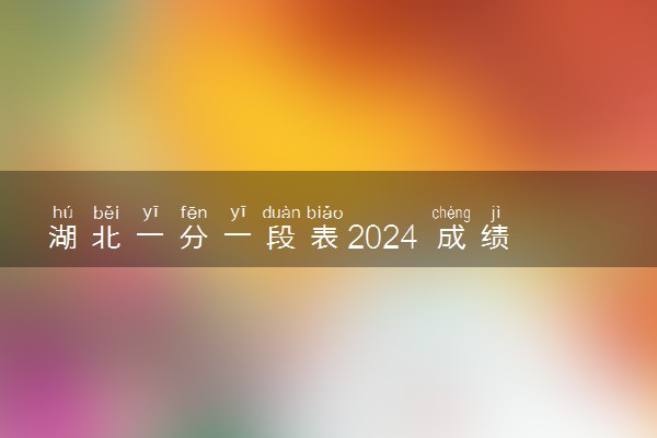湖北一分一段表2024 成绩排名整理