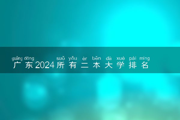 广东2024所有二本大学排名最新 二本院校排行榜
