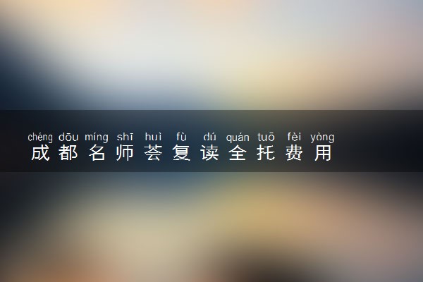 成都名师荟复读全托费用