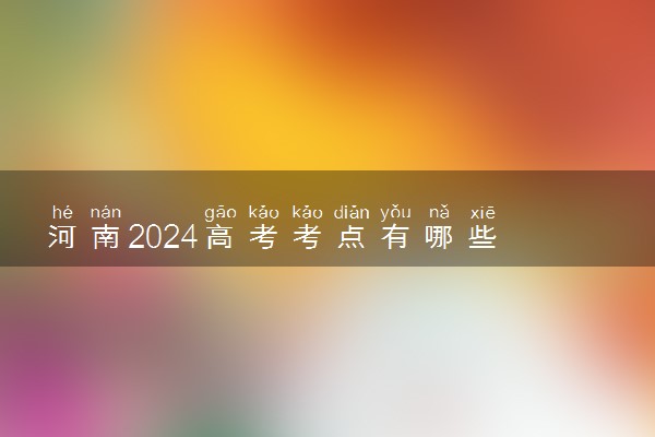 河南2024高考考点有哪些 如何分布的