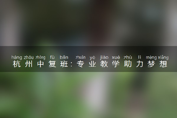 杭州中复班：专业教学助力梦想起航