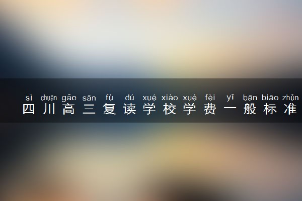 四川高三复读学校学费一般标准