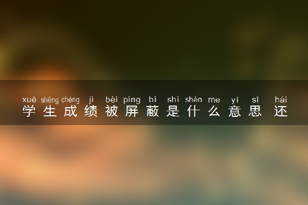 学生成绩被屏蔽是什么意思 还能查高考成绩吗