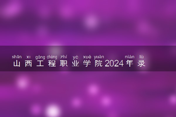 山西工程职业学院2024年录取分数线 各专业录取最低分及位次