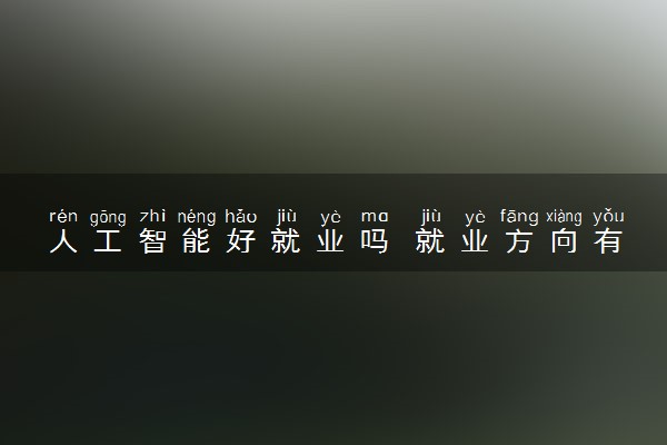 人工智能好就业吗 就业方向有哪些