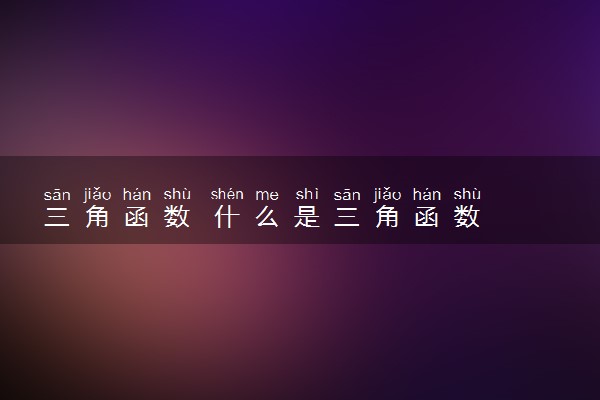 三角函数 什么是三角函数