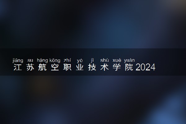 江苏航空职业技术学院2024年录取分数线 各专业录取最低分及位次