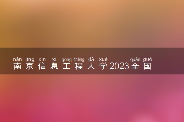 南京信息工程大学2023全国各省录取分数线及最低位次 高考多少分能上