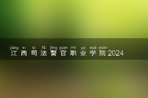 江西司法警官职业学院2024年录取分数线 各专业录取最低分及位次
