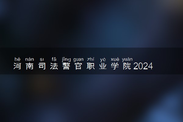 河南司法警官职业学院2024年录取分数线 各专业录取最低分及位次
