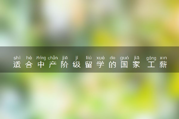 适合中产阶级留学的国家 工薪阶层留学哪些国家