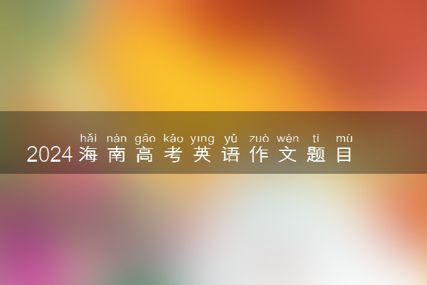 2024海南高考英语作文题目预测及范文