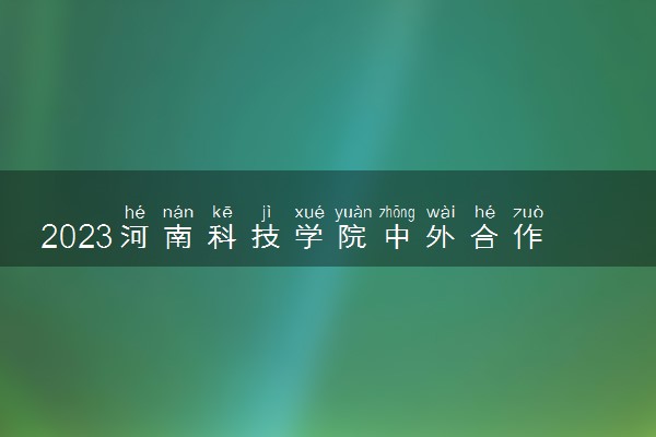 2023河南科技学院中外合作办学录取分数线 最低多少分能上