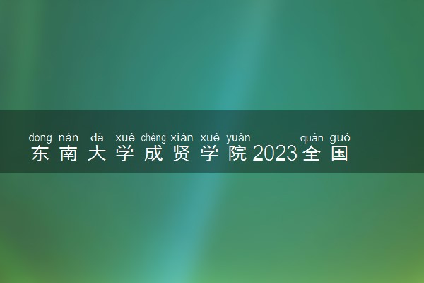 东南大学成贤学院2023全国各省录取分数线及最低位次 高考多少分能上