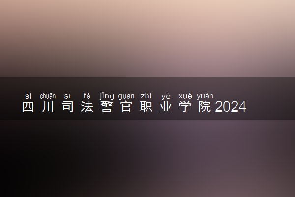 四川司法警官职业学院2024年录取分数线 各专业录取最低分及位次