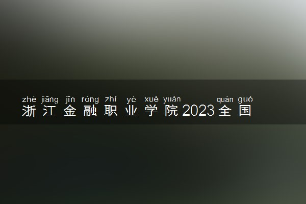 浙江金融职业学院2023全国各省录取分数线及最低位次 高考多少分能上