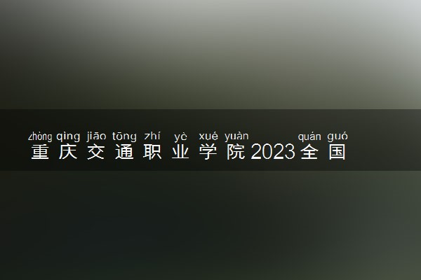重庆交通职业学院2023全国各省录取分数线及最低位次 高考多少分能上