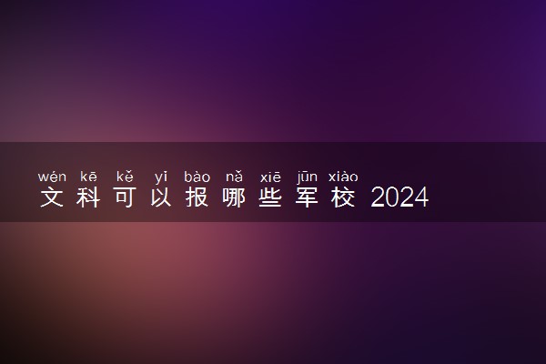 文科可以报哪些军校 2024军校报考条件