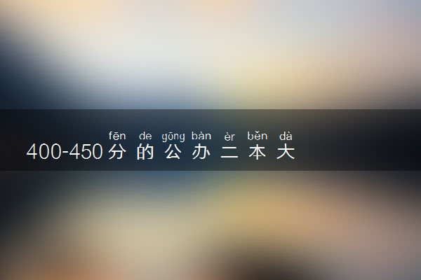 400-450分的公办二本大学 2024最值得上的院校推荐