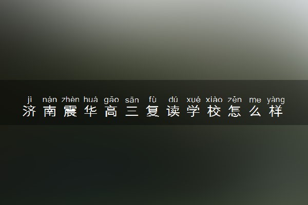 济南震华高三复读学校怎么样 提分明显吗