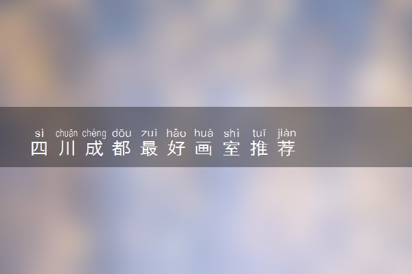 四川成都最好画室推荐