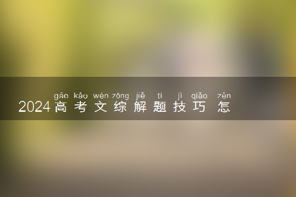 2024高考文综解题技巧 怎么答题得分高